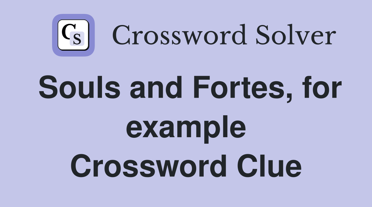 Souls and Fortes, for example Crossword Clue Answers Crossword Solver